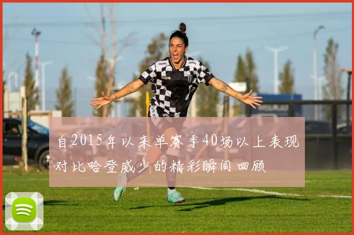 自2015年以来单赛季40场以上表现对比哈登威少的精彩瞬间回顾