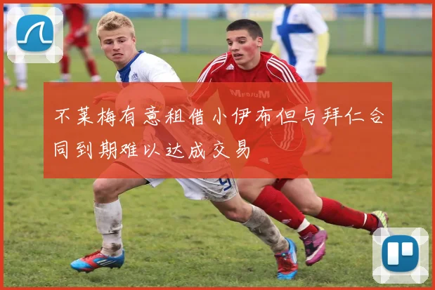 不莱梅有意租借小伊布但与拜仁合同到期难以达成交易