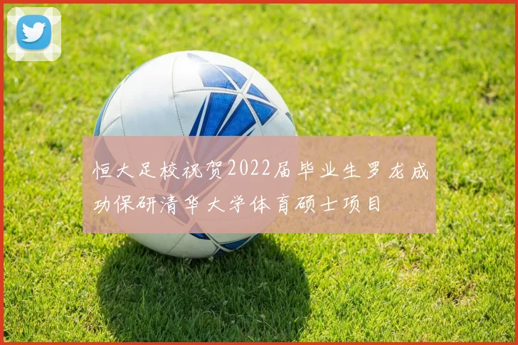 恒大足校祝贺2022届毕业生罗龙成功保研清华大学体育硕士项目